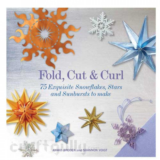 Fold, Cut & Curl - 75 Exquisite Snowflakes, Stars and Sunbursts to Make